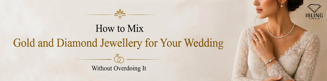 How to Mix Gold and Diamond Jewellery for Your Wedding Without Overdoing It